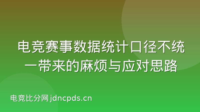 电竞赛事数据统计口径不统一带来的麻烦与应对思路